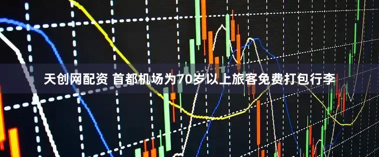 天创网配资 首都机场为70岁以上旅客免费打包行李