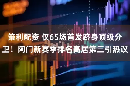 策利配资 仅65场首发跻身顶级分卫！阿门新赛季排名高居第三引热议