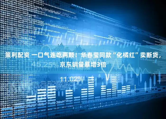 策利配资 一口气连吃两颗！华春莹同款“化橘红”卖断货，京东销量暴增3倍